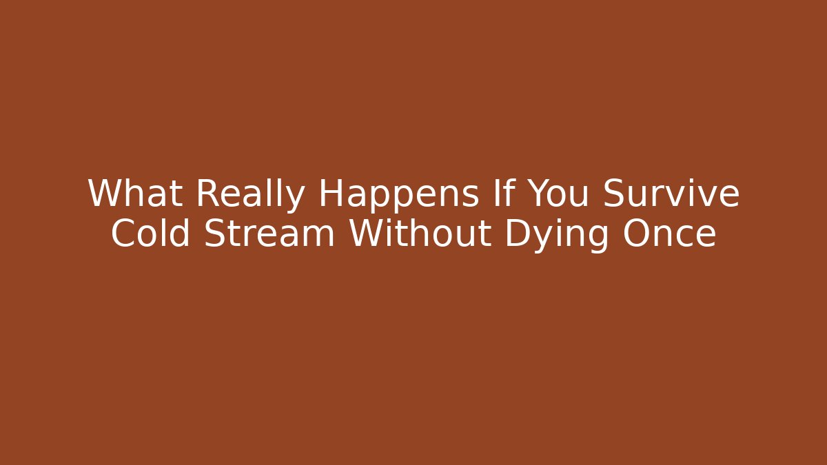 What Really Happens If You Survive Cold Stream Without Dying Once