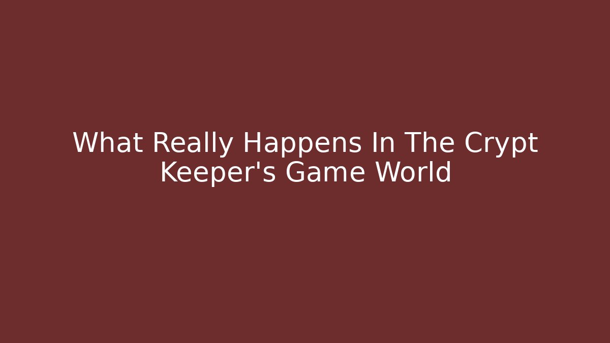 What Really Happens In The Crypt Keeper's Game World