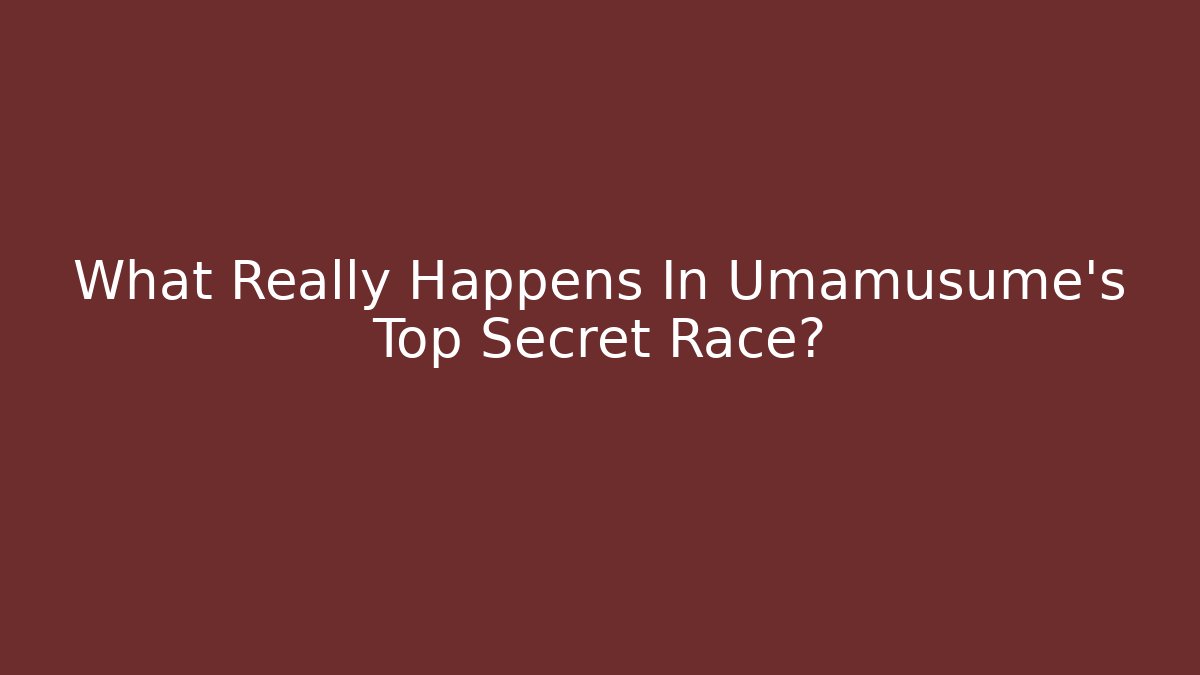 What Really Happens In Umamusume's Top Secret Race?