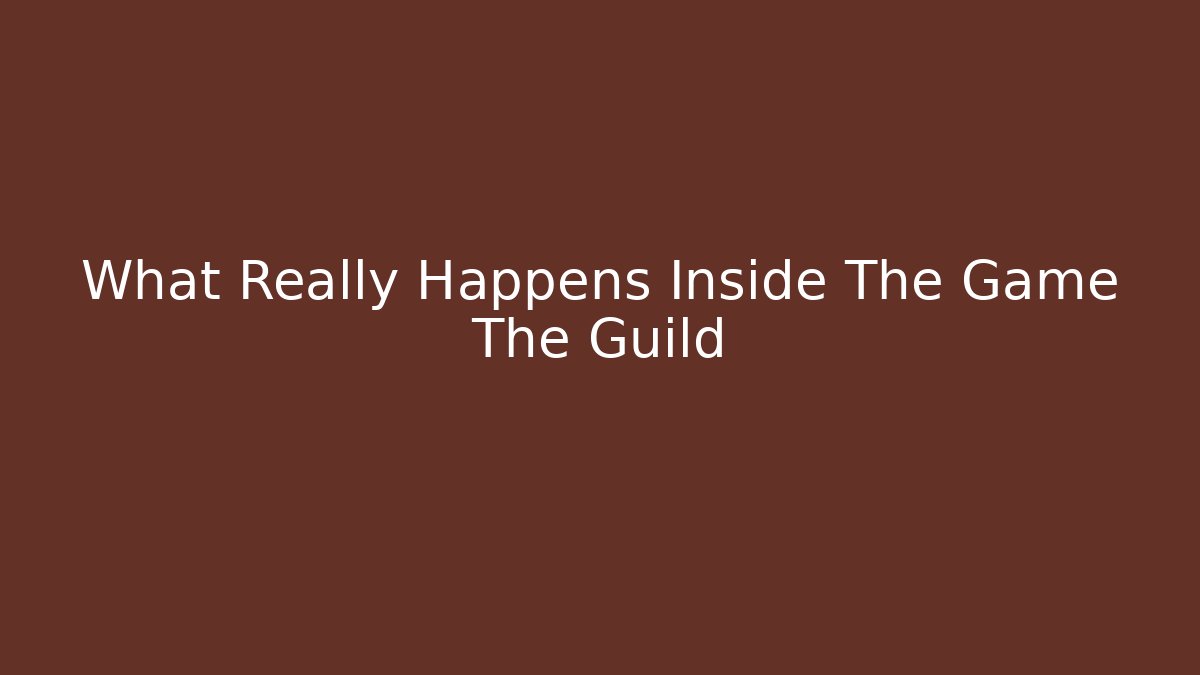 What Really Happens Inside The Game The Guild