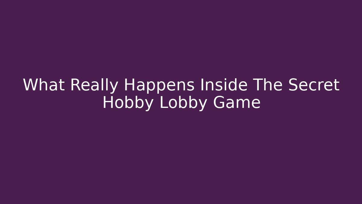 What Really Happens Inside The Secret Hobby Lobby Game
