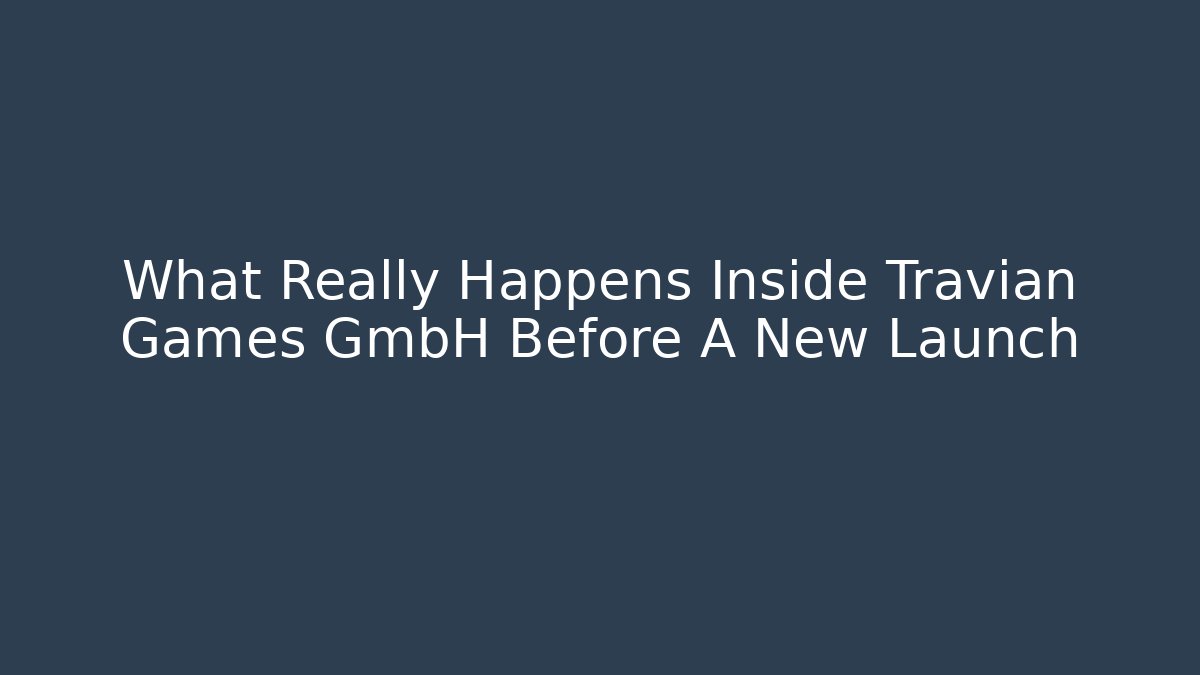 What Really Happens Inside Travian Games GmbH Before A New Launch