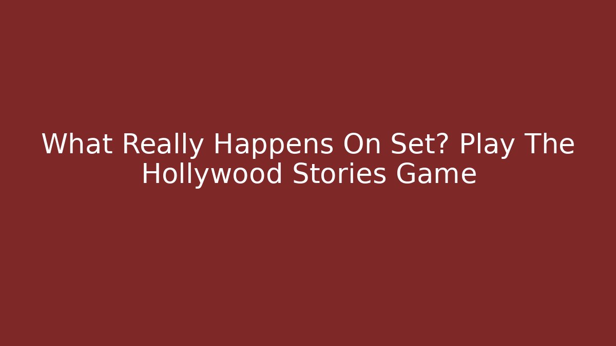 What Really Happens On Set? Play The Hollywood Stories Game