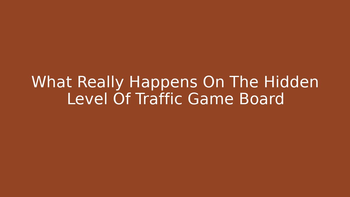 What Really Happens On The Hidden Level Of Traffic Game Board