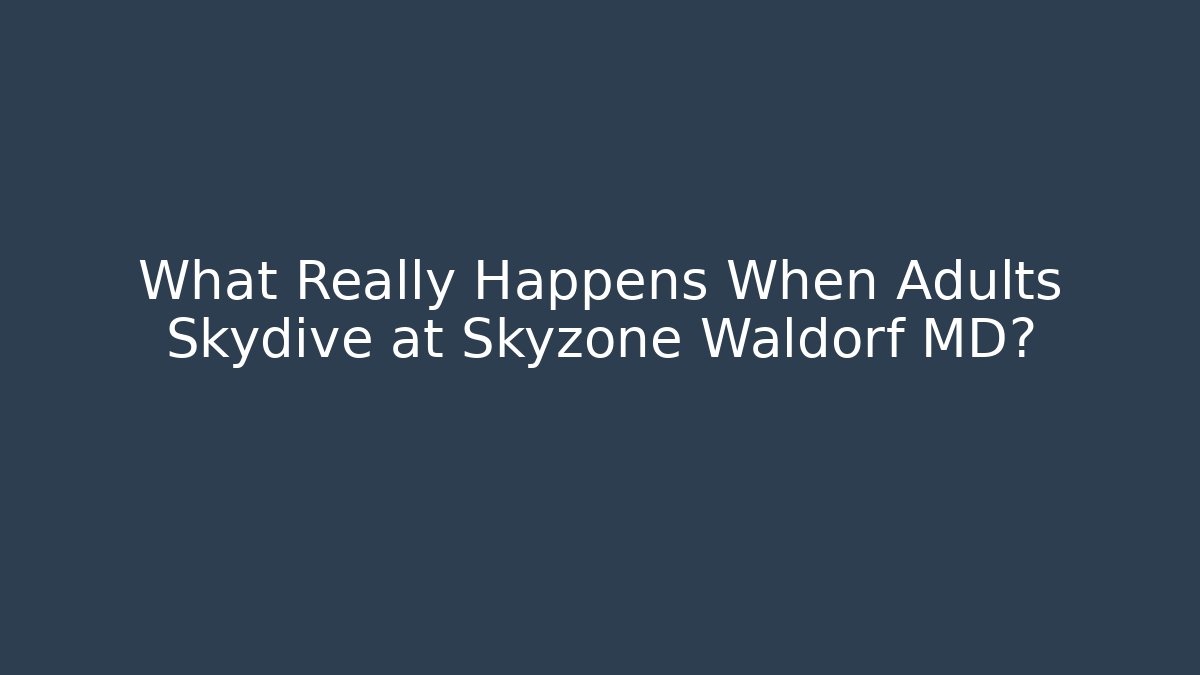 What Really Happens When Adults Skydive at Skyzone Waldorf MD?