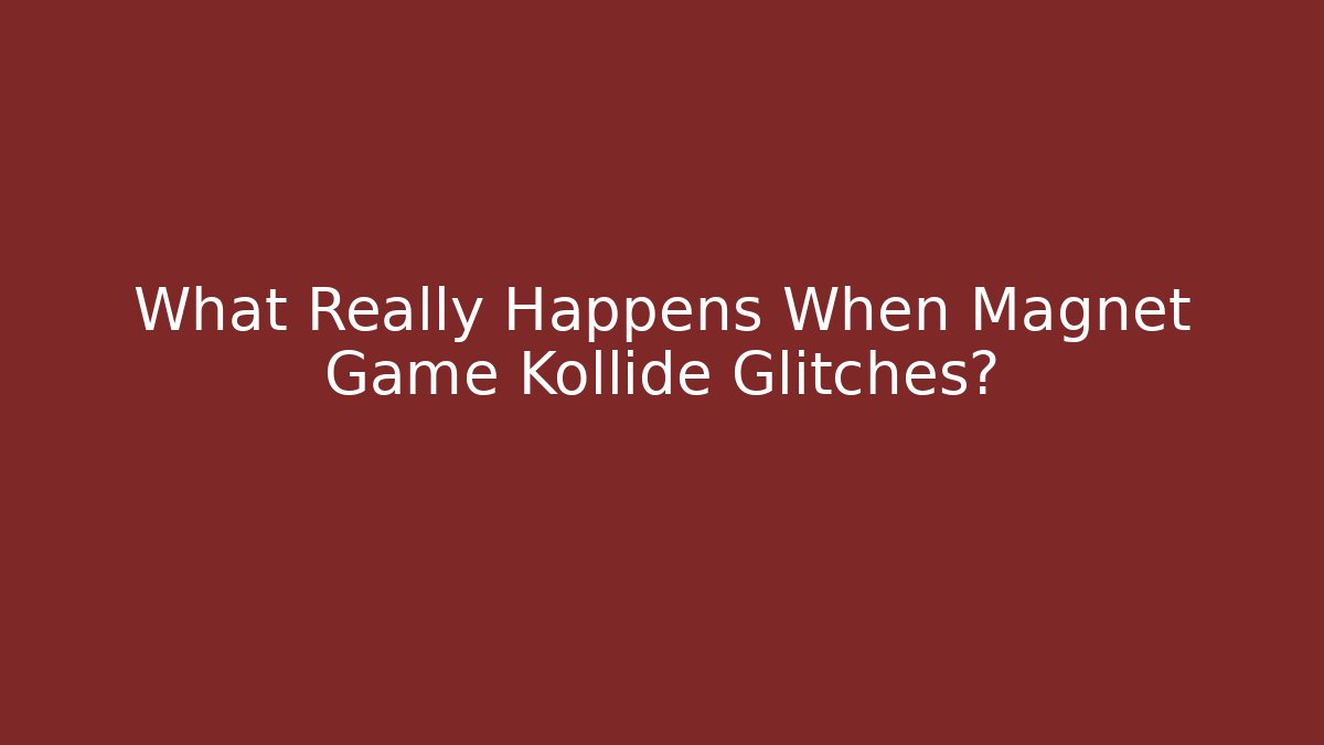 What Really Happens When Magnet Game Kollide Glitches?