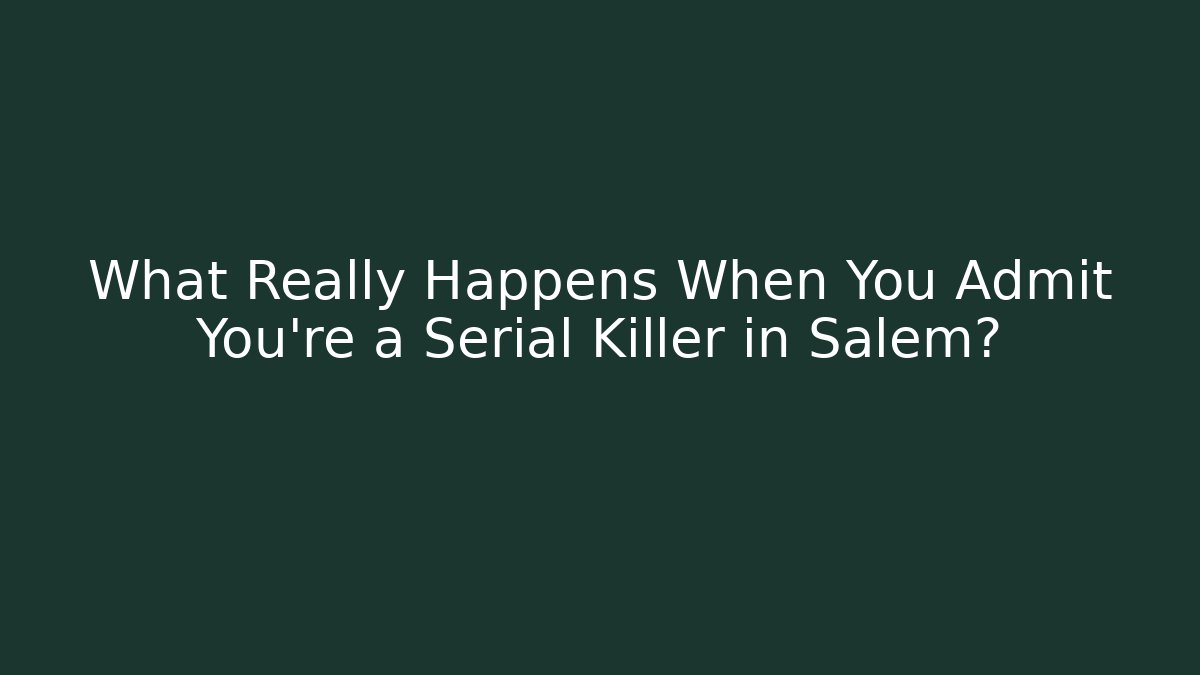 What Really Happens When You Admit You’re a Serial Killer in Salem?