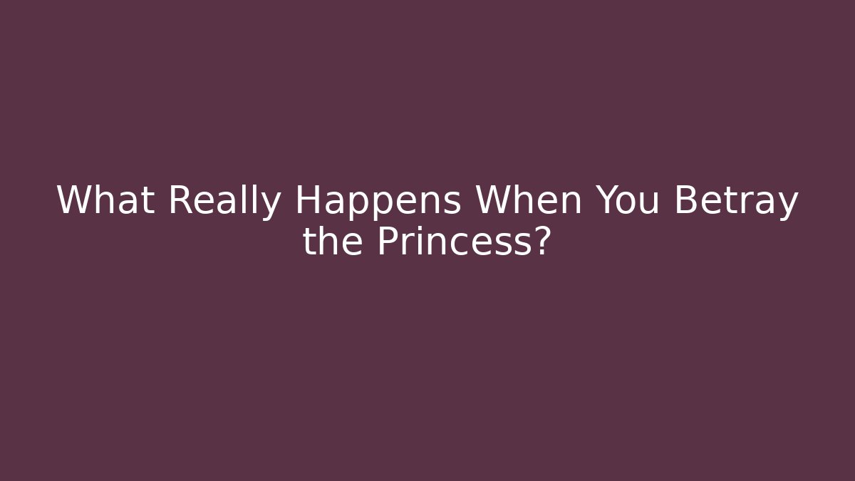 What Really Happens When You Betray the Princess?