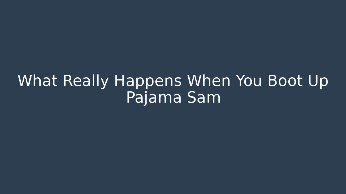 What Really Happens When You Boot Up Pajama Sam