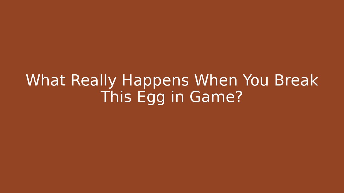 What Really Happens When You Break This Egg in Game?