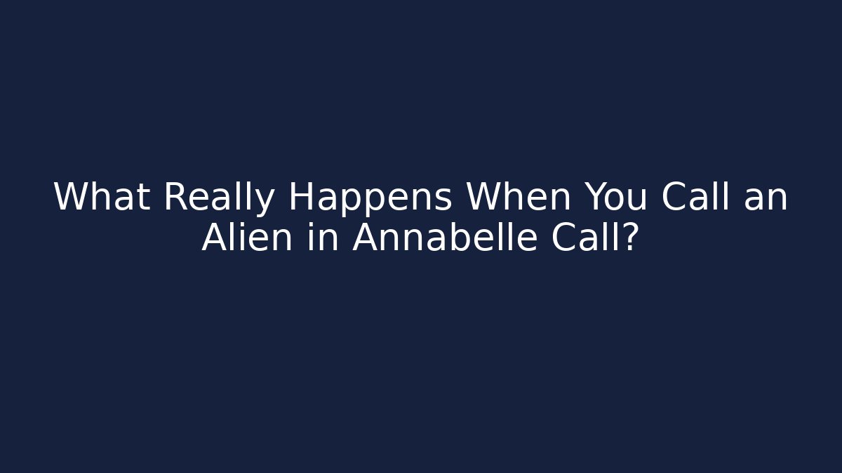 What Really Happens When You Call an Alien in Annabelle Call?