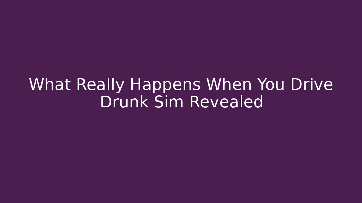 What Really Happens When You Drive Drunk Sim Revealed