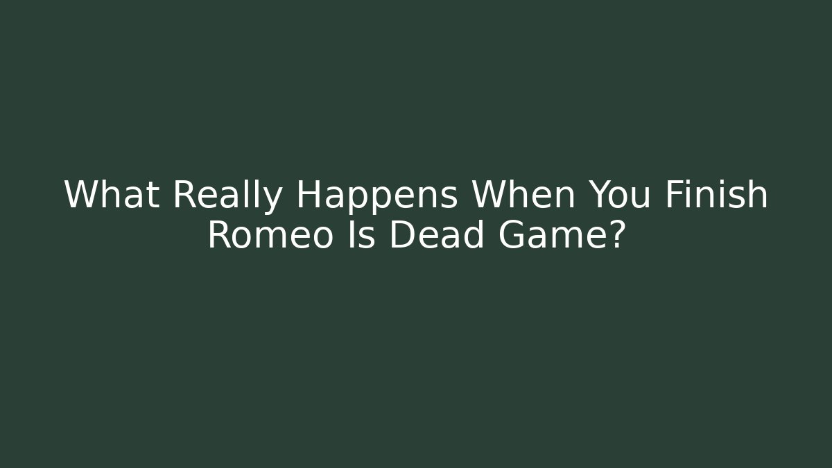 What Really Happens When You Finish Romeo Is Dead Game?