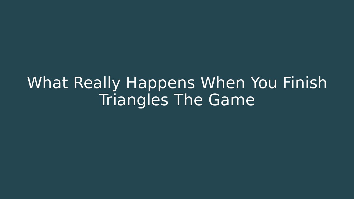 What Really Happens When You Finish Triangles The Game