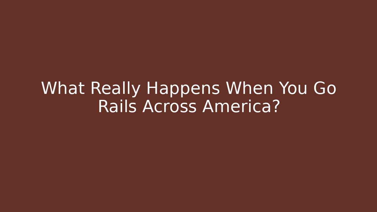 What Really Happens When You Go Rails Across America?