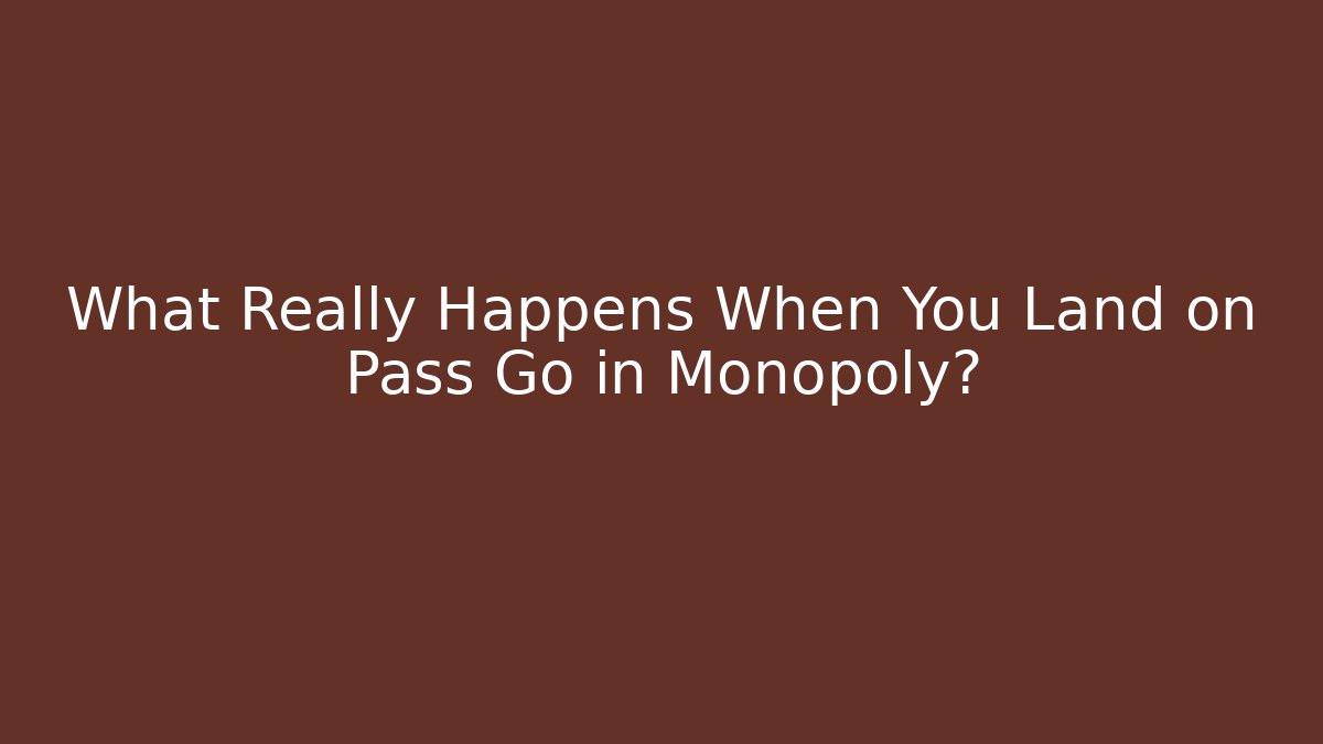 What Really Happens When You Land on Pass Go in Monopoly?