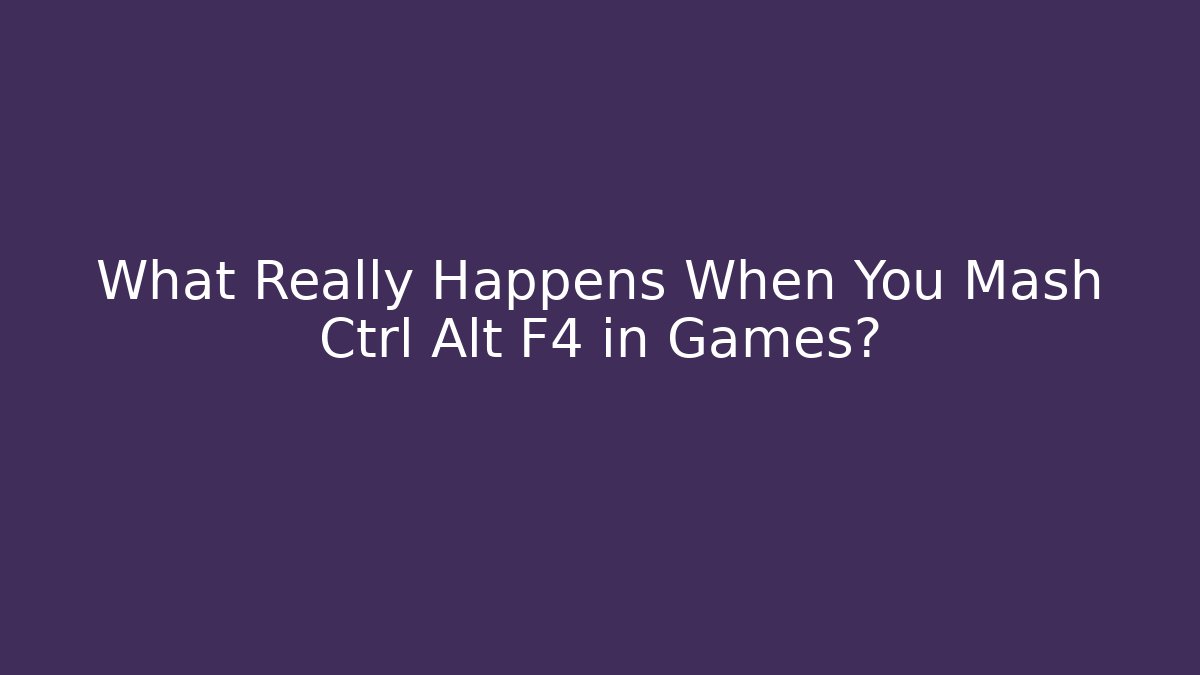 What Really Happens When You Mash Ctrl+Alt+F4 in Games?