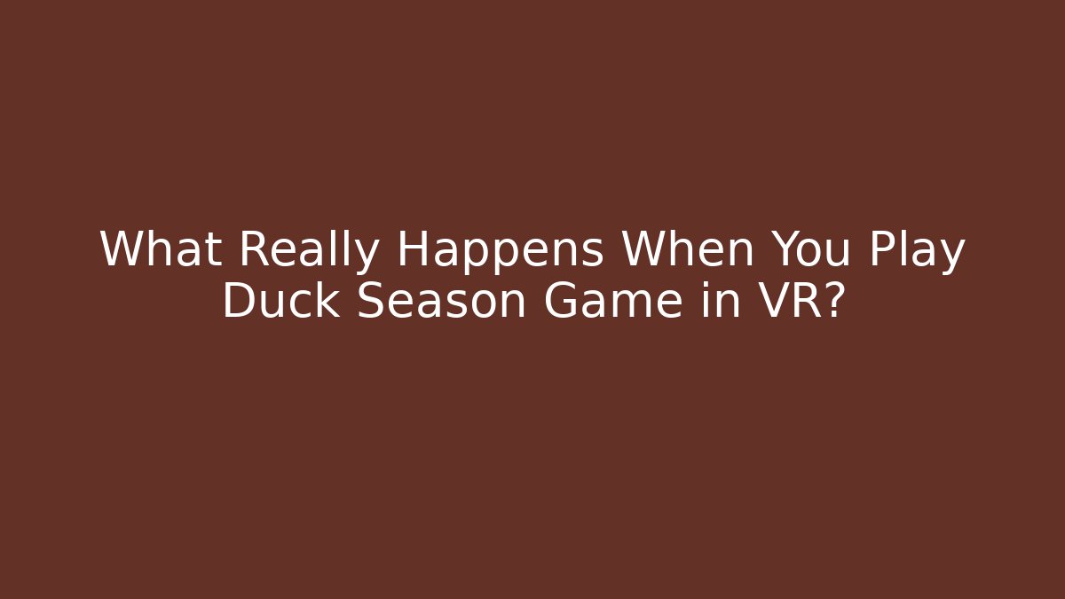 What Really Happens When You Play Duck Season Game in VR?