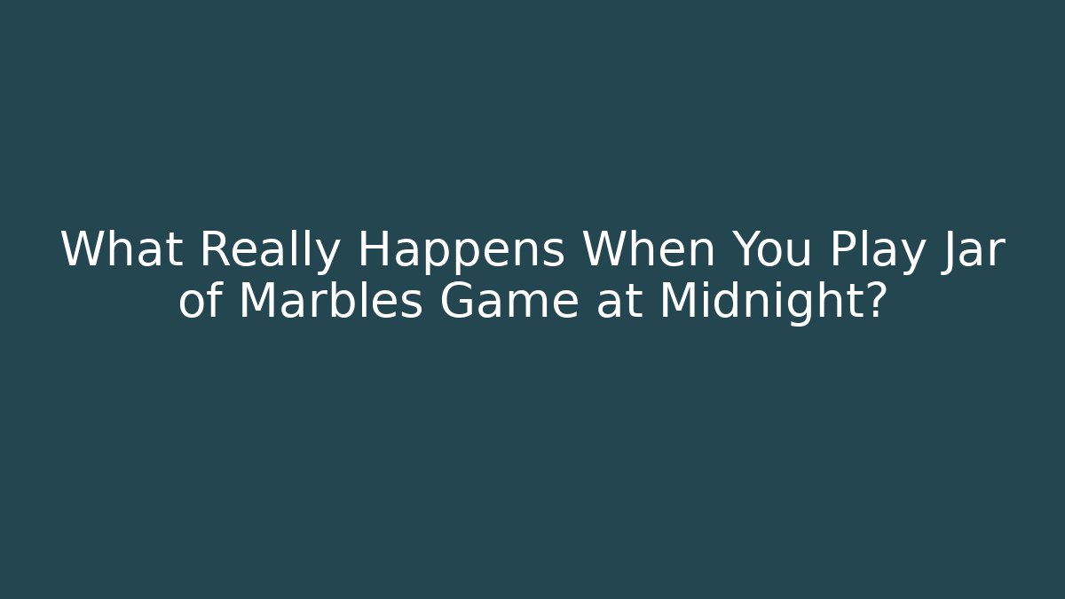 What Really Happens When You Play Jar of Marbles Game at Midnight?