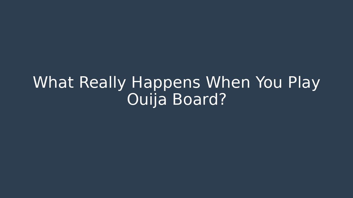 What Really Happens When You Play Ouija Board?