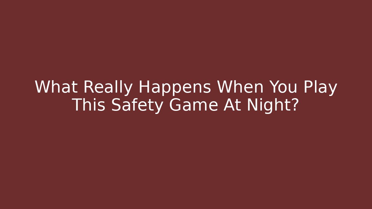 What Really Happens When You Play This Safety Game At Night?