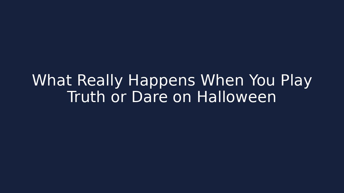 What Really Happens When You Play Truth or Dare on Halloween