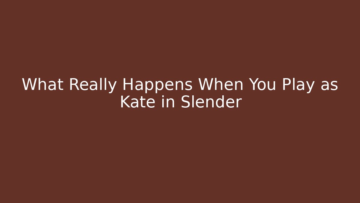 What Really Happens When You Play as Kate in Slender