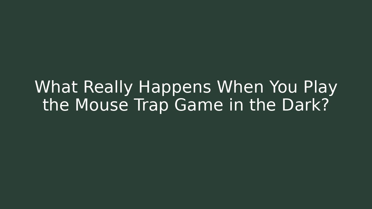 What Really Happens When You Play the Mouse Trap Game in the Dark?