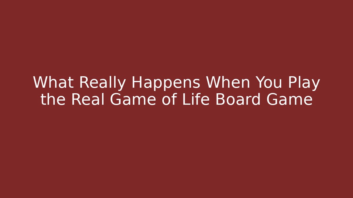 What Really Happens When You Play the Real Game of Life Board Game