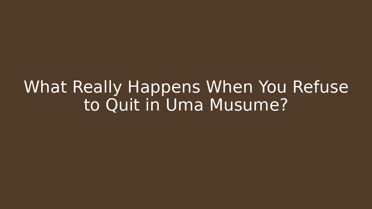 What Really Happens When You Refuse to Quit in Uma Musume?