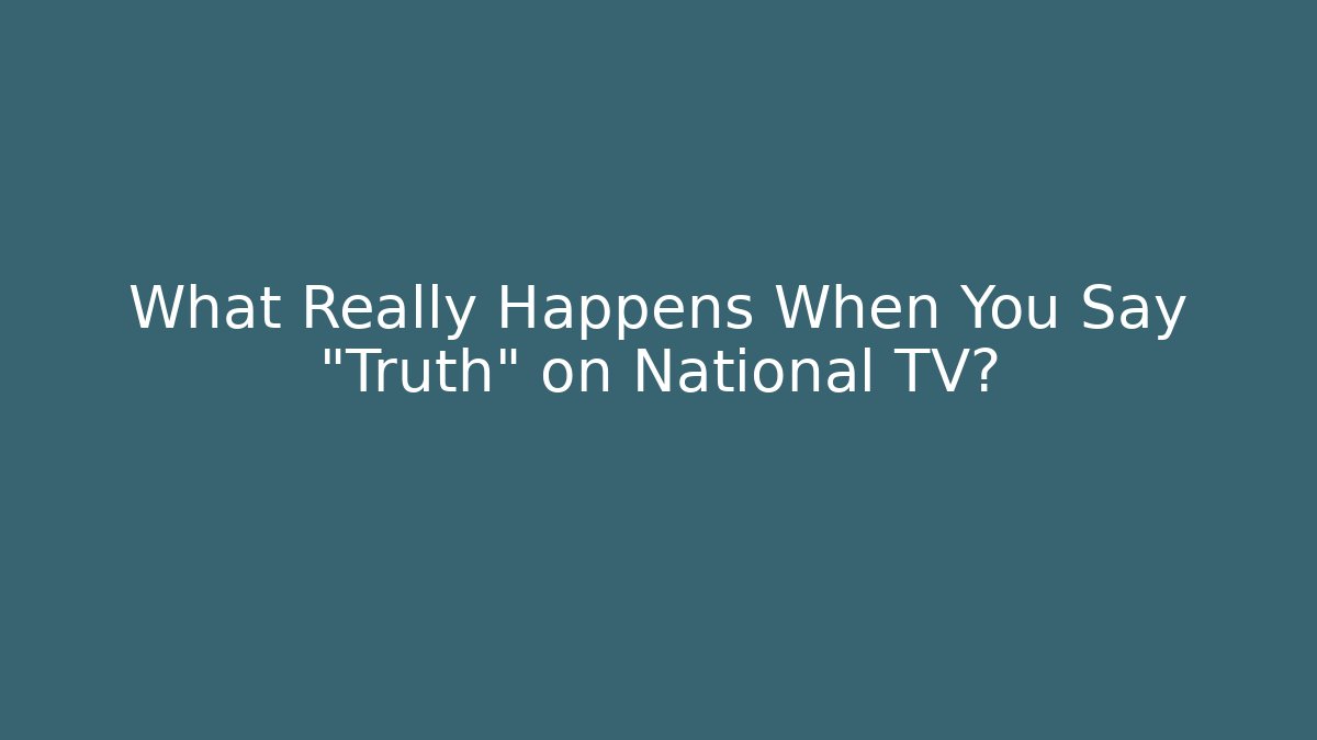 What Really Happens When You Say "Truth" on National TV?