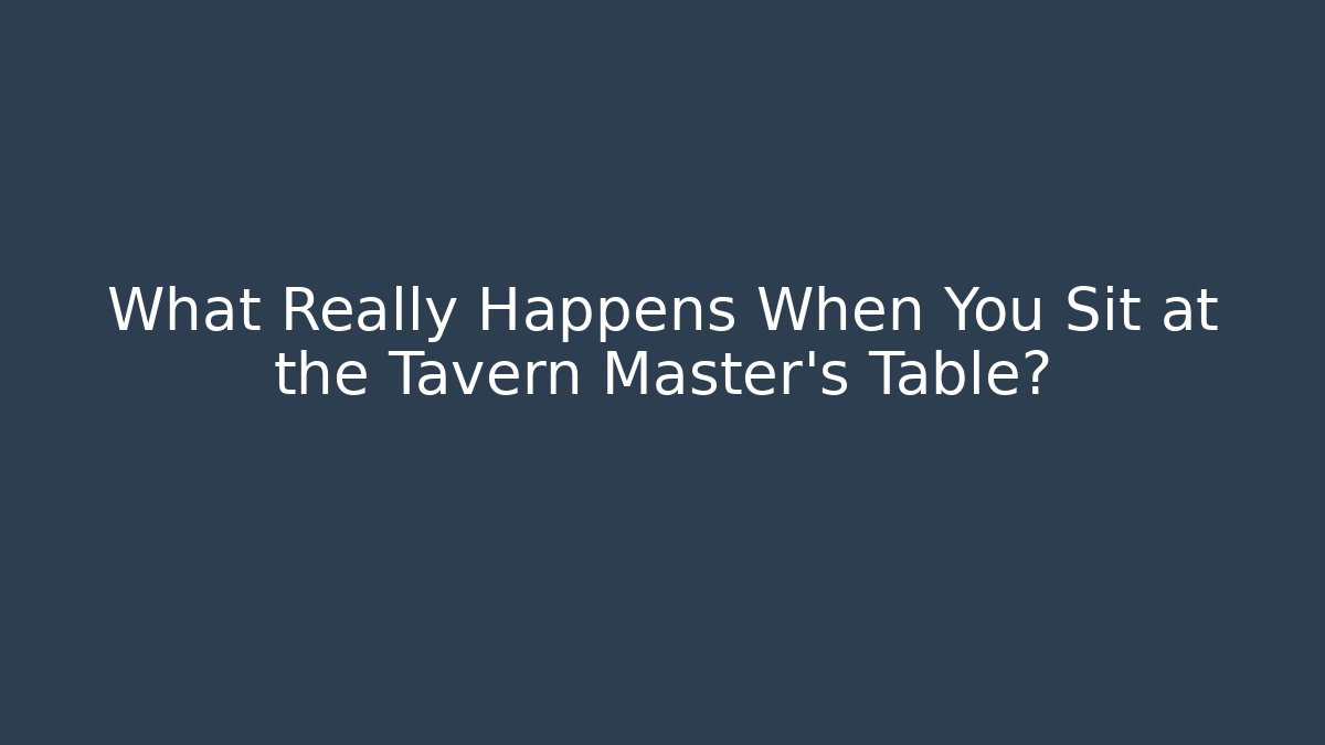 What Really Happens When You Sit at the Tavern Master's Table?