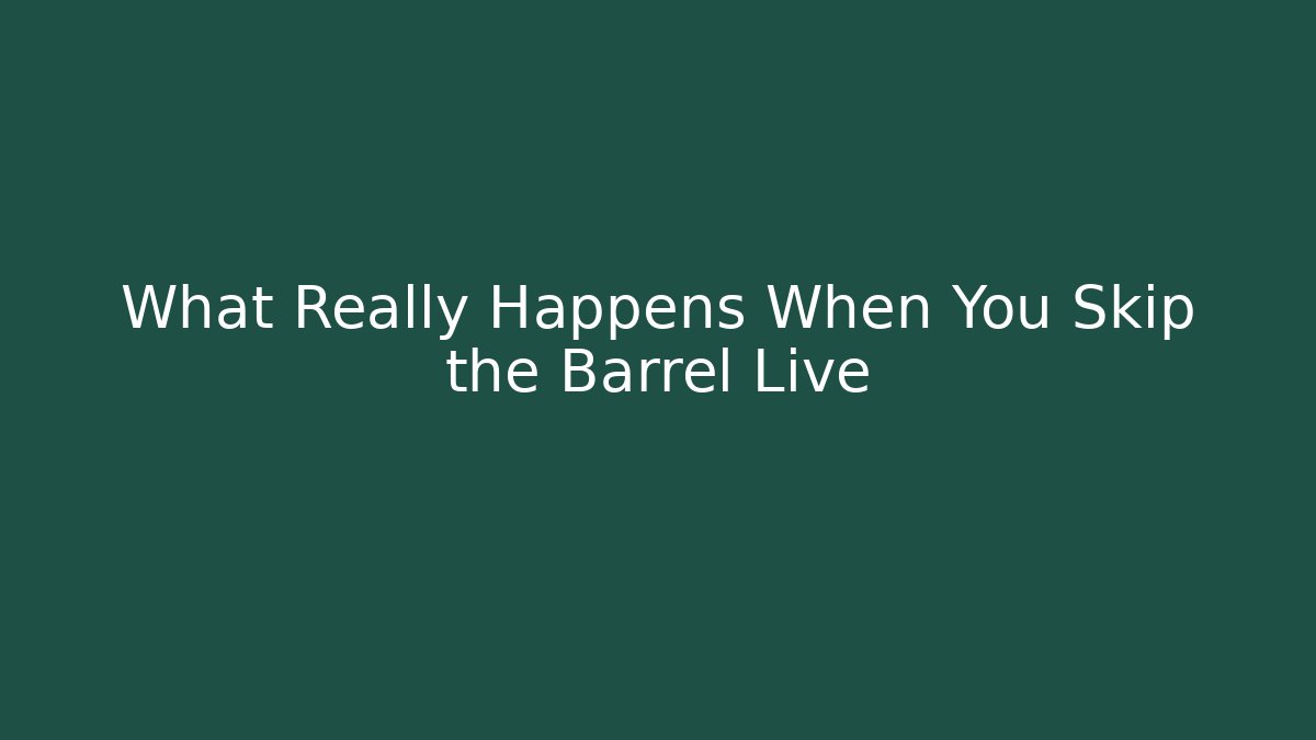 What Really Happens When You Skip the Barrel Live
