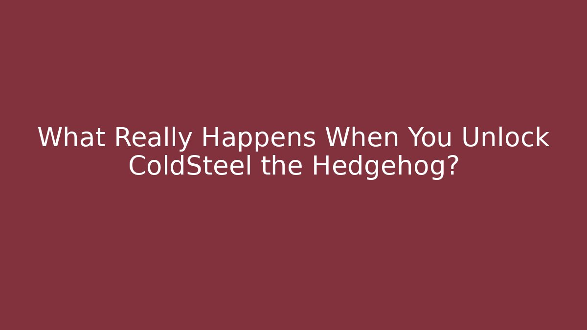 What Really Happens When You Unlock ColdSteel the Hedgehog?