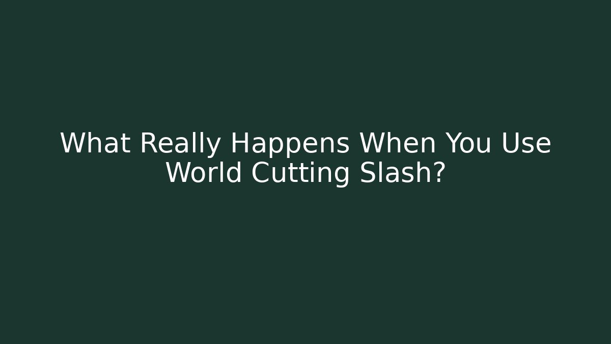 What Really Happens When You Use World Cutting Slash?