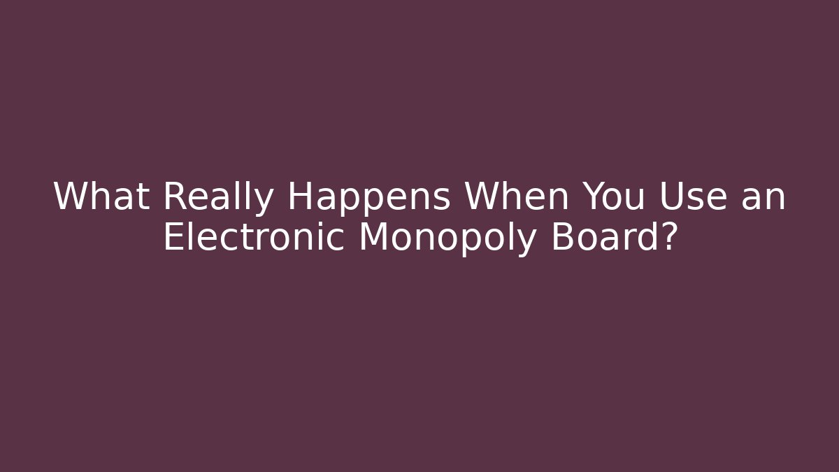 What Really Happens When You Use an Electronic Monopoly Board?