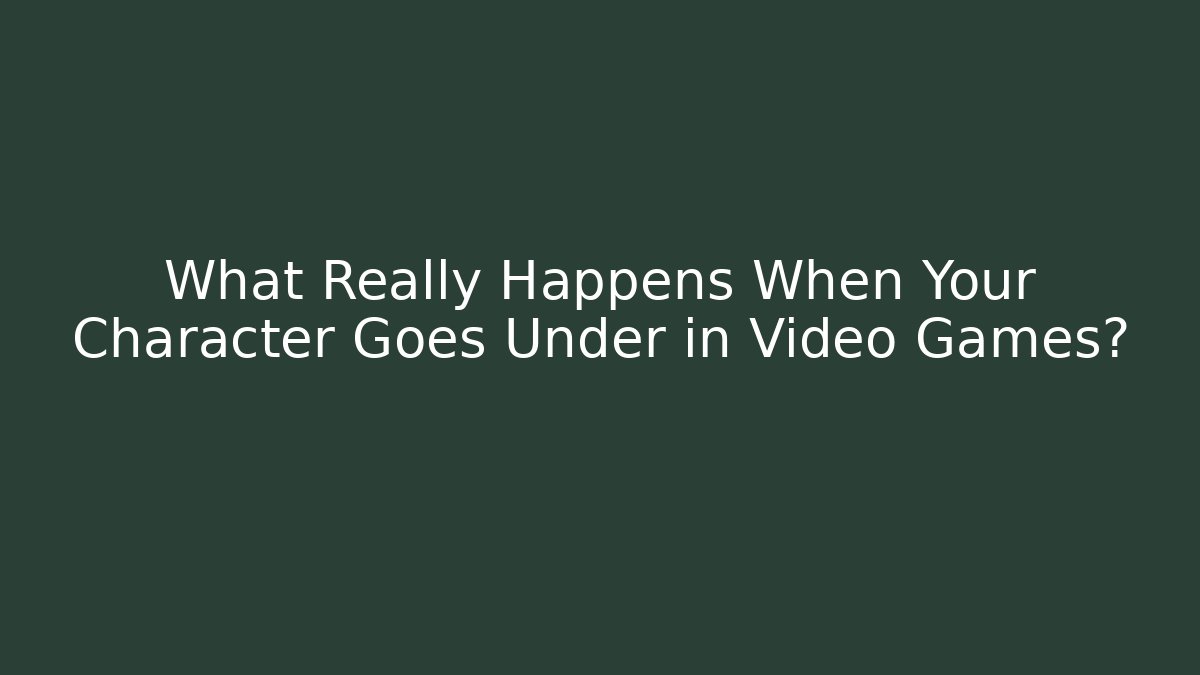 What Really Happens When Your Character Goes Under in Video Games?