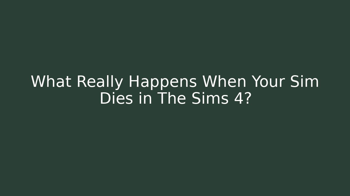 What Really Happens When Your Sim Dies in The Sims 4?