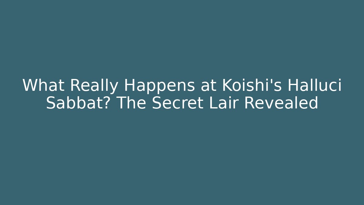 What Really Happens at Koishi's Halluci Sabbat? The Secret Lair Revealed