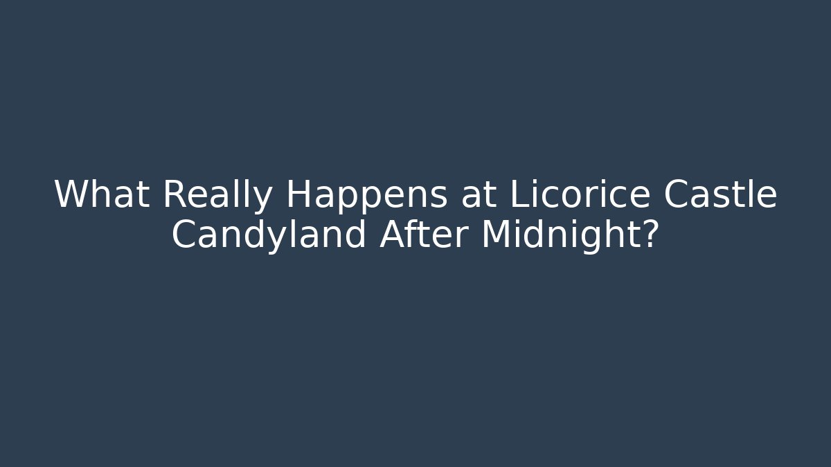 What Really Happens at Licorice Castle Candyland After Midnight?
