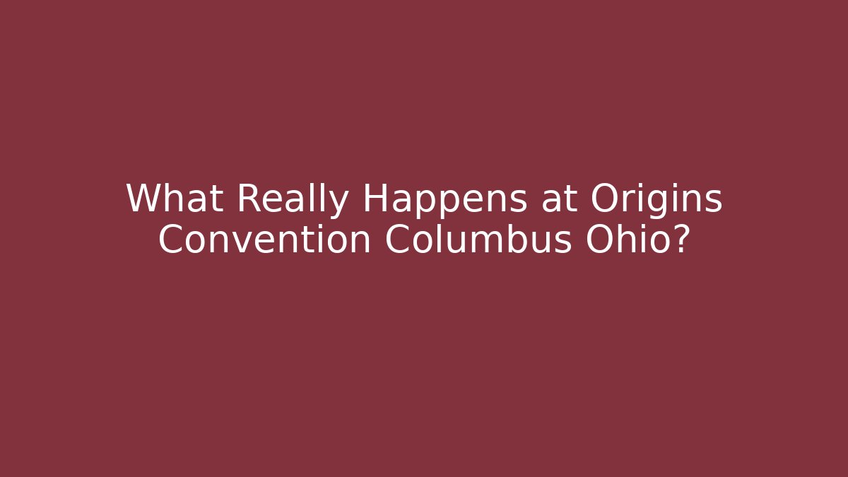 What Really Happens at Origins Convention Columbus Ohio?