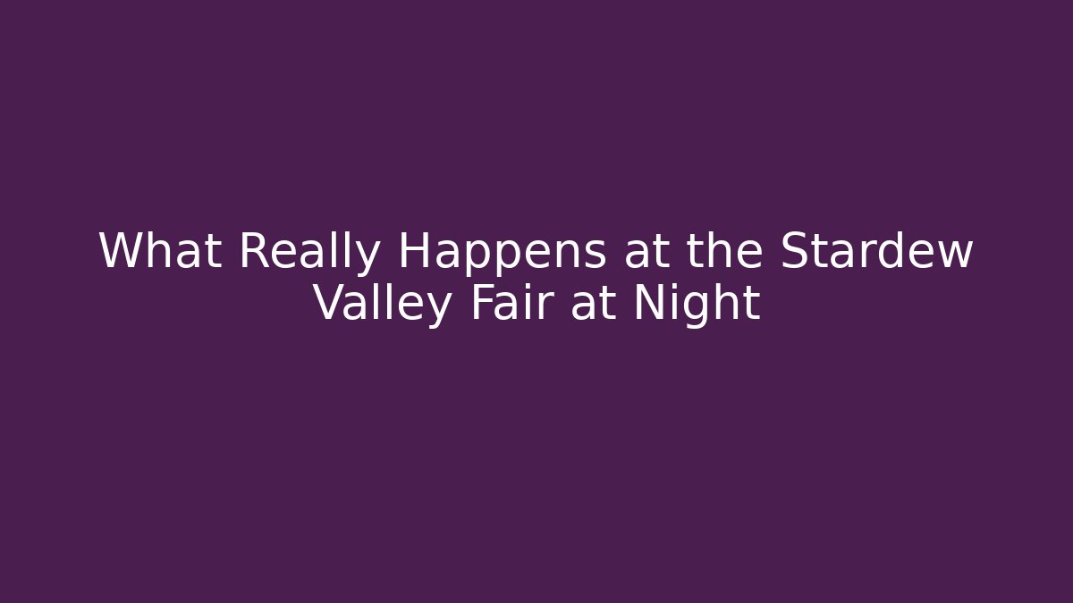 What Really Happens at the Stardew Valley Fair at Night