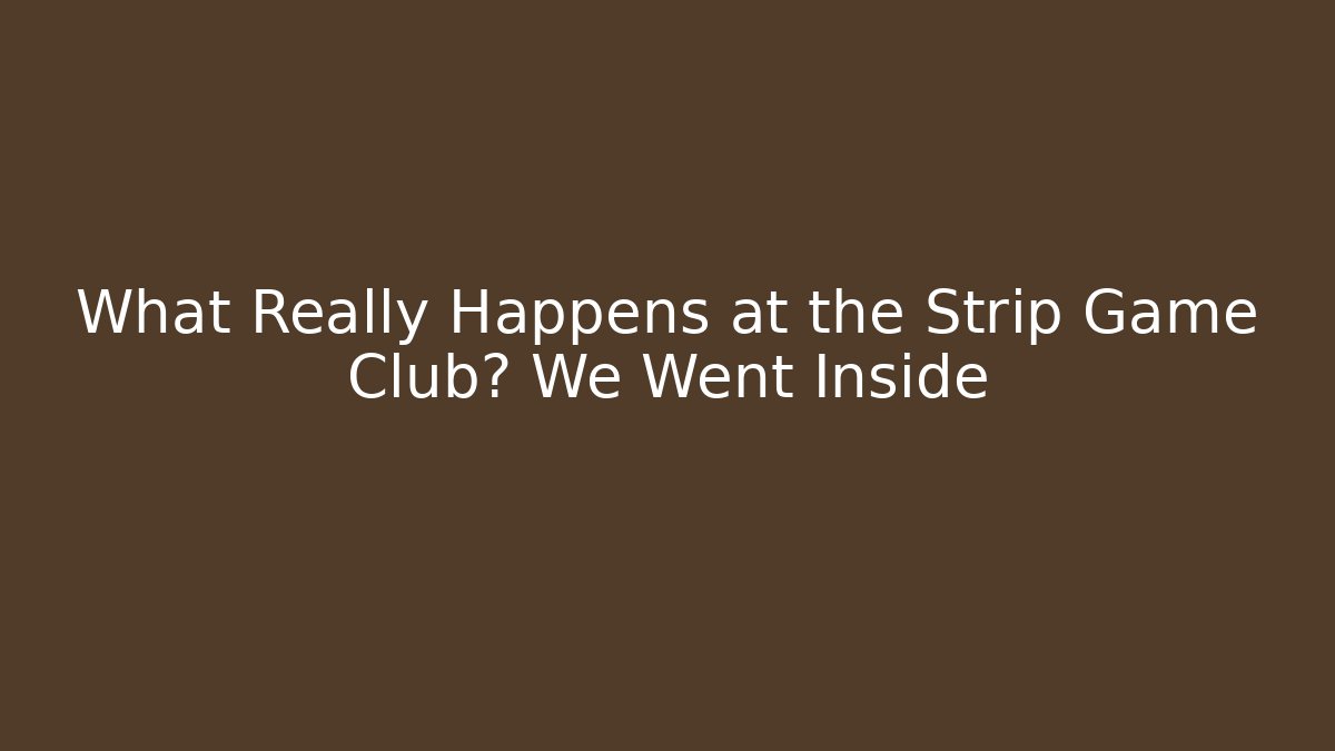What Really Happens at the Strip Game Club? We Went Inside