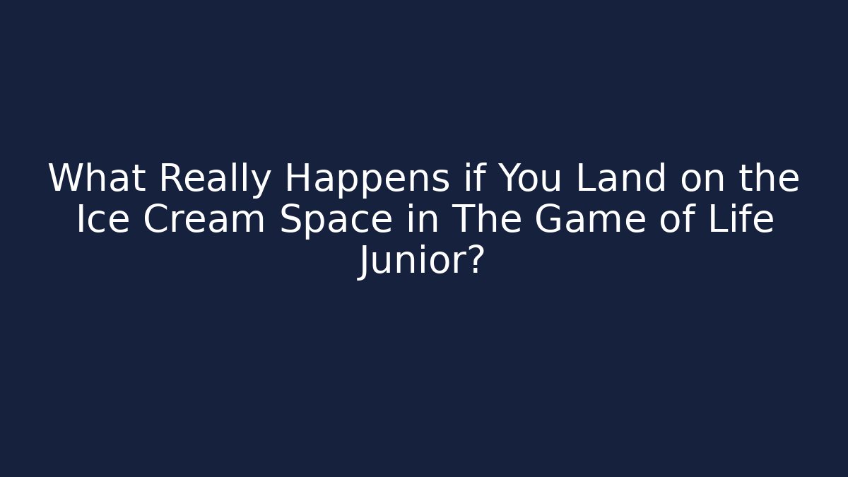 What Really Happens if You Land on the Ice Cream Space in The Game of Life Junior?