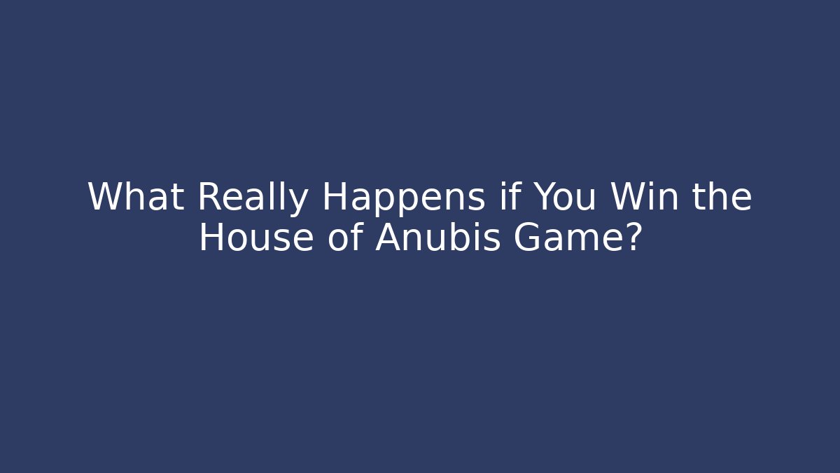 What Really Happens if You Win the House of Anubis Game?