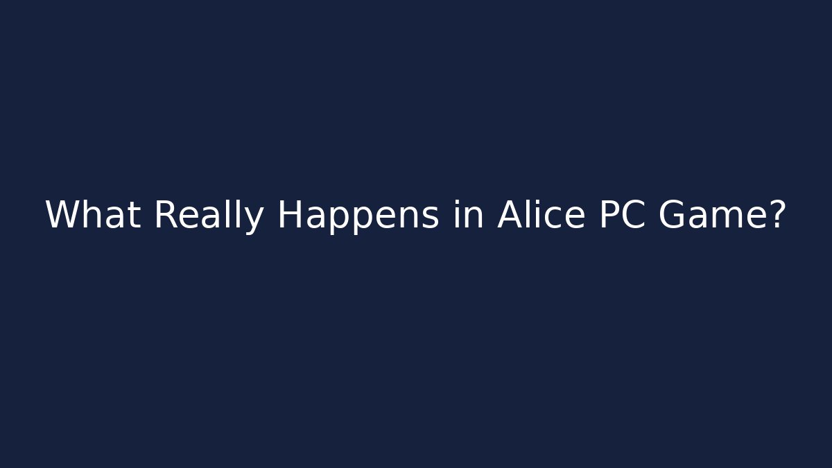 What Really Happens in Alice PC Game?