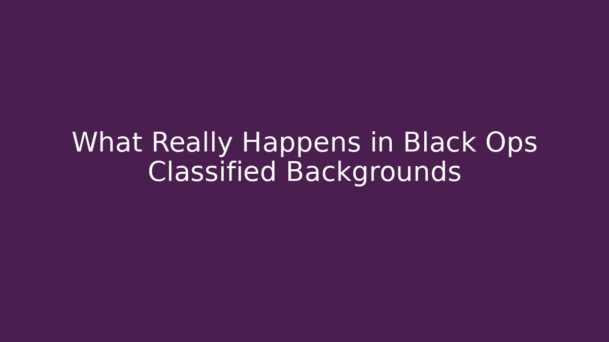 What Really Happens in Black Ops Classified Backgrounds - Critter Realm