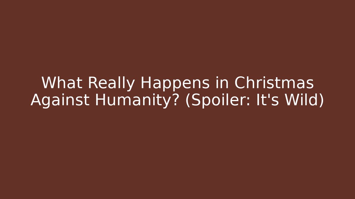 What Really Happens in Christmas Against Humanity? (Spoiler: It's Wild)