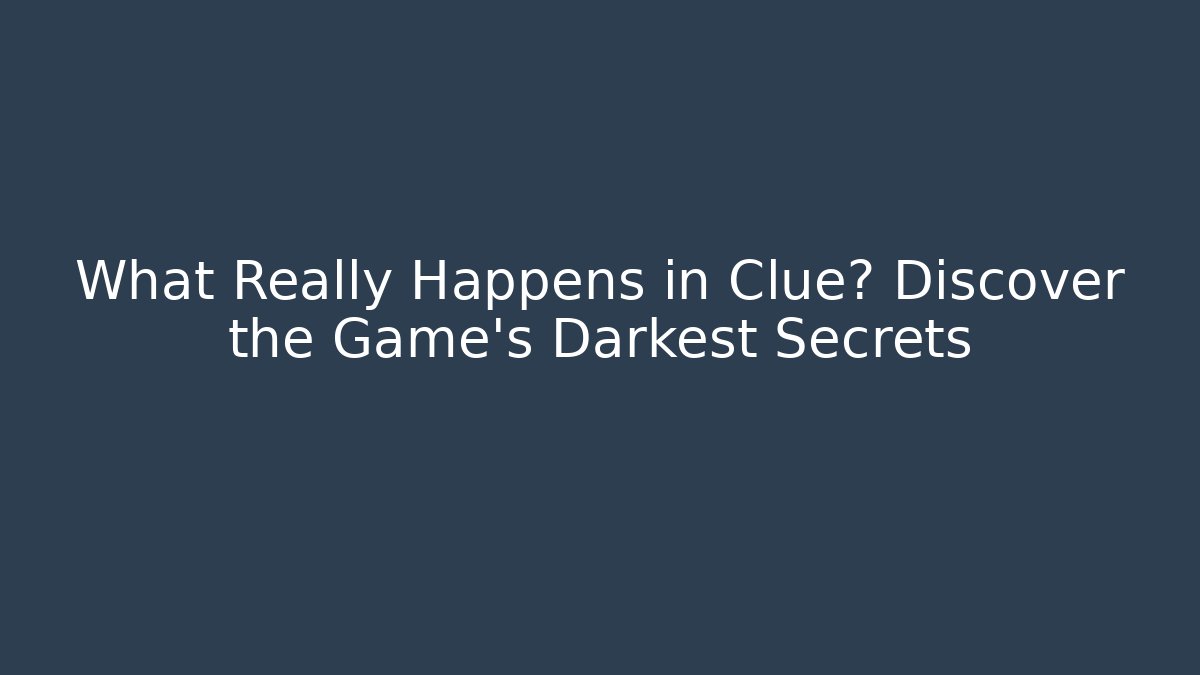 What Really Happens in Clue? Discover the Game's Darkest Secrets