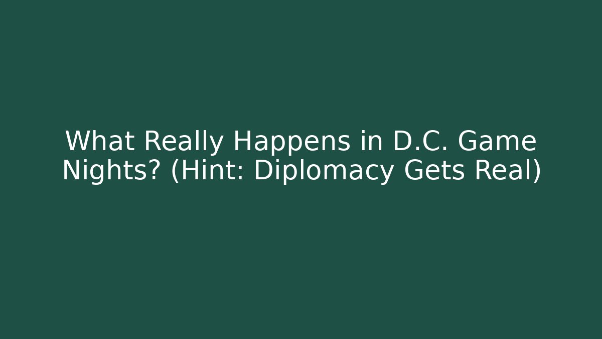 What Really Happens in D.C. Game Nights? (Hint: Diplomacy Gets Real)